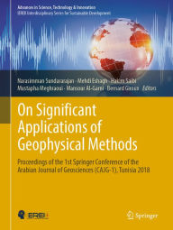 Title: On Significant Applications of Geophysical Methods: Proceedings of the 1st Springer Conference of the Arabian Journal of Geosciences (CAJG-1), Tunisia 2018, Author: Narasimman Sundararajan