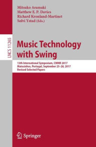 Title: Music Technology with Swing: 13th International Symposium, CMMR 2017, Matosinhos, Portugal, September 25-28, 2017, Revised Selected Papers, Author: Mitsuko Aramaki