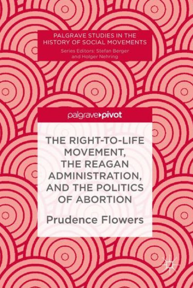 the Right-to-Life Movement, Reagan Administration, and Politics of Abortion