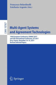 Title: Multi-Agent Systems and Agreement Technologies: 15th European Conference, EUMAS 2017, and 5th International Conference, AT 2017, Evry, France, December 14-15, 2017, Revised Selected Papers, Author: Francesco Belardinelli