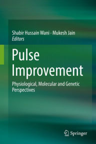 Title: Pulse Improvement: Physiological, Molecular and Genetic Perspectives, Author: Shabir Hussain Wani