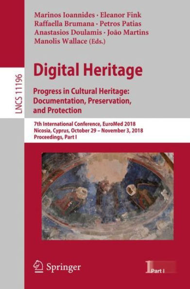 Digital Heritage. Progress in Cultural Heritage: Documentation, Preservation, and Protection: 7th International Conference, EuroMed 2018, Nicosia, Cyprus, October 29-November 3, 2018, Proceedings, Part I