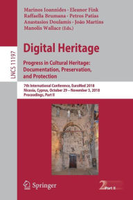 Title: Digital Heritage. Progress in Cultural Heritage: Documentation, Preservation, and Protection: 7th International Conference, EuroMed 2018, Nicosia, Cyprus, October 29 - November 3, 2018, Proceedings, Part II, Author: Marinos Ioannides