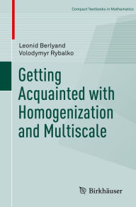 Title: Getting Acquainted with Homogenization and Multiscale, Author: Leonid Berlyand