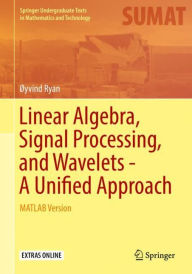 Title: Linear Algebra, Signal Processing, and Wavelets - A Unified Approach: MATLAB Version, Author: ïyvind Ryan