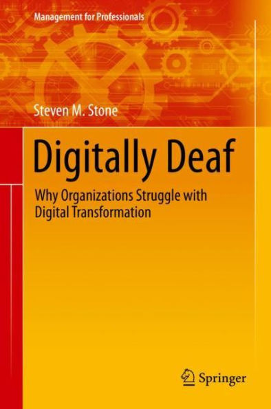 Digitally Deaf: Why Organizations Struggle with Digital Transformation