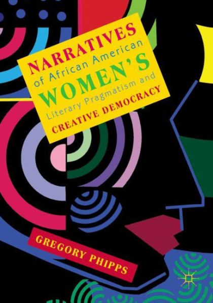 Narratives of African American Women's Literary Pragmatism and Creative Democracy