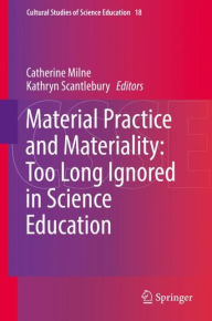 Title: Material Practice and Materiality: Too Long Ignored in Science Education, Author: Catherine Milne
