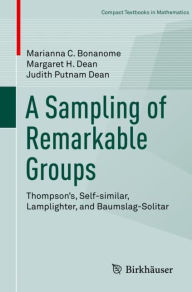 Title: A Sampling of Remarkable Groups: Thompson's, Self-similar, Lamplighter, and Baumslag-Solitar, Author: Marianna C. Bonanome