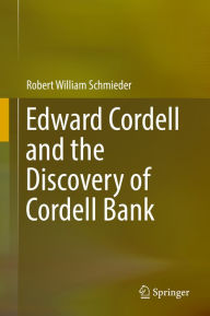 Title: Edward Cordell and the Discovery of Cordell Bank, Author: Robert William Schmieder