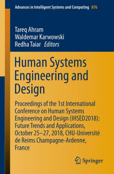 Human Systems Engineering and Design: Proceedings of the 1st International Conference on Human Systems Engineering and Design (IHSED2018): Future Trends and Applications, October 25-27, 2018, CHU-Universitï¿½ de Reims Champagne-Ardenne, France