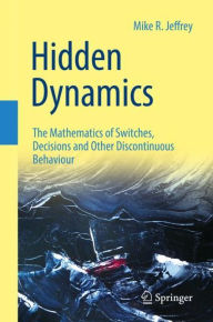 Title: Hidden Dynamics: The Mathematics of Switches, Decisions and Other Discontinuous Behaviour, Author: Mike R. Jeffrey