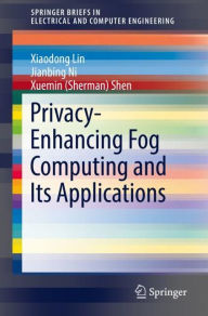 Title: Privacy-Enhancing Fog Computing and Its Applications, Author: Xiaodong Lin