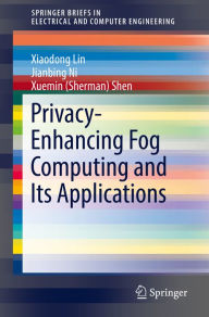 Title: Privacy-Enhancing Fog Computing and Its Applications, Author: Xiaodong Lin