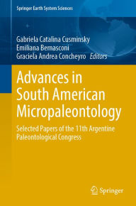 Title: Advances in South American Micropaleontology: Selected Papers of the 11th Argentine Paleontological Congress, Author: Gabriela Catalina Cusminsky