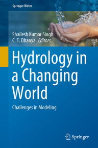 Title: Hydrology in a Changing World: Challenges in Modeling, Author: Shailesh Kumar Singh