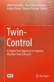 Title: Twin-Control: A Digital Twin Approach to Improve Machine Tools Lifecycle, Author: Mikel Armendia