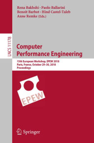 Title: Computer Performance Engineering: 15th European Workshop, EPEW 2018, Paris, France, October 29-30, 2018, Proceedings, Author: Rena Bakhshi