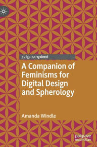 Title: A Companion of Feminisms for Digital Design and Spherology, Author: Amanda Windle