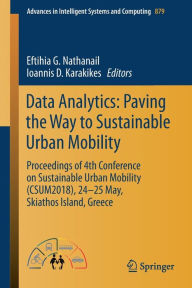 Title: Data Analytics: Paving the Way to Sustainable Urban Mobility: Proceedings of 4th Conference on Sustainable Urban Mobility (CSUM2018), 24 - 25 May, Skiathos Island, Greece, Author: Eftihia G. Nathanail