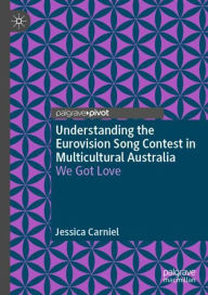 Title: Understanding the Eurovision Song Contest in Multicultural Australia: We Got Love, Author: Jessica Carniel