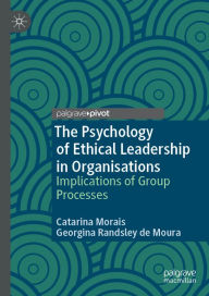 Title: The Psychology of Ethical Leadership in Organisations: Implications of Group Processes, Author: Catarina Morais