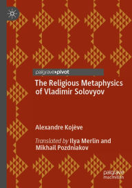 Title: The Religious Metaphysics of Vladimir Solovyov, Author: Alexandre Kojève