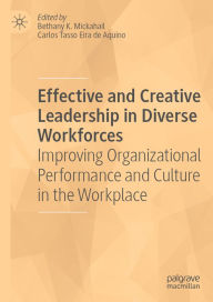 Title: Effective and Creative Leadership in Diverse Workforces: Improving Organizational Performance and Culture in the Workplace, Author: Bethany K. Mickahail