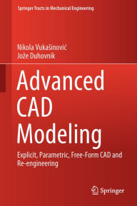 Title: Advanced CAD Modeling: Explicit, Parametric, Free-Form CAD and Re-engineering, Author: Nikola Vukasinovic
