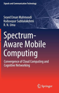 Title: Spectrum-Aware Mobile Computing: Convergence of Cloud Computing and Cognitive Networking, Author: Seyed Eman Mahmoodi