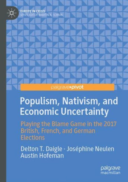 Populism, Nativism, and Economic Uncertainty: Playing the Blame Game 2017 British, French, German Elections