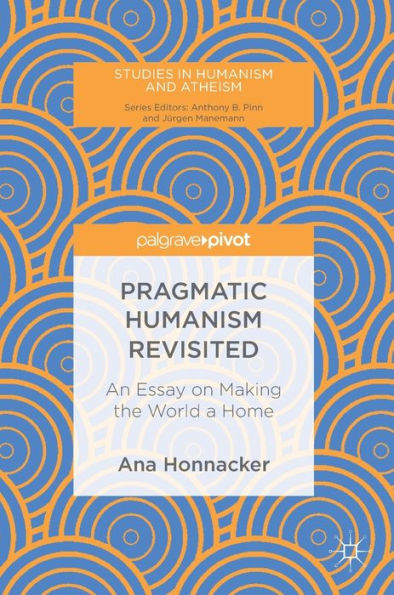 Pragmatic Humanism Revisited: An Essay on Making the World a Home