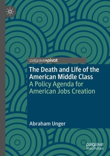 the Death and Life of American Middle Class: A Policy Agenda for Jobs Creation