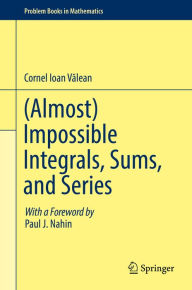 Title: (Almost) Impossible Integrals, Sums, and Series, Author: Cornel Ioan Valean