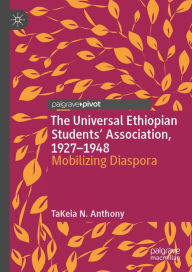 Title: The Universal Ethiopian Students' Association, 1927-1948: Mobilizing Diaspora, Author: TaKeia N. Anthony