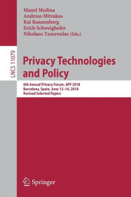 Title: Privacy Technologies and Policy: 6th Annual Privacy Forum, APF 2018, Barcelona, Spain, June 13-14, 2018, Revised Selected Papers, Author: Manel Medina