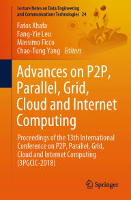 Title: Advances on P2P, Parallel, Grid, Cloud and Internet Computing: Proceedings of the 13th International Conference on P2P, Parallel, Grid, Cloud and Internet Computing (3PGCIC-2018), Author: Fatos Xhafa
