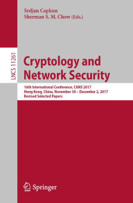 Title: Cryptology and Network Security: 16th International Conference, CANS 2017, Hong Kong, China, November 30-December 2, 2017, Revised Selected Papers, Author: Srdjan Capkun