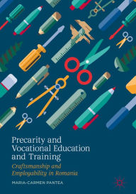 Title: Precarity and Vocational Education and Training: Craftsmanship and Employability in Romania, Author: Maria-Carmen Pantea