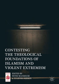 Title: Contesting the Theological Foundations of Islamism and Violent Extremism, Author: Fethi Mansouri