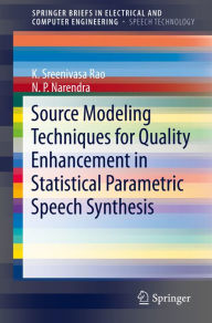 Title: Source Modeling Techniques for Quality Enhancement in Statistical Parametric Speech Synthesis, Author: K. Sreenivasa Rao