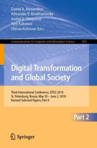 Title: Digital Transformation and Global Society: Third International Conference, DTGS 2018, St. Petersburg, Russia, May 30 - June 2, 2018, Revised Selected Papers, Part II, Author: Daniel A. Alexandrov