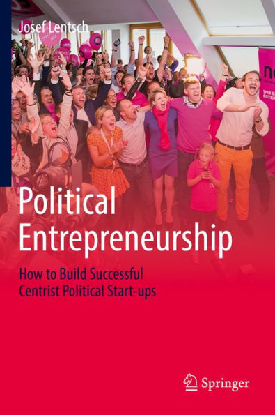 Political Entrepreneurship: How to Build Successful Centrist Political Start-ups