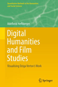 Title: Digital Humanities and Film Studies: Visualising Dziga Vertov's Work, Author: Adelheid Heftberger