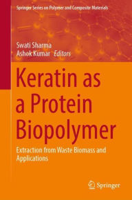 Title: Keratin as a Protein Biopolymer: Extraction from Waste Biomass and Applications, Author: Swati Sharma