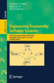 Title: Engineering Trustworthy Software Systems: Third International School, SETSS 2017, Chongqing, China, April 17-22, 2017, Tutorial Lectures, Author: Jonathan P. Bowen
