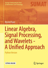 Title: Linear Algebra, Signal Processing, and Wavelets - A Unified Approach: Python Version, Author: Øyvind Ryan