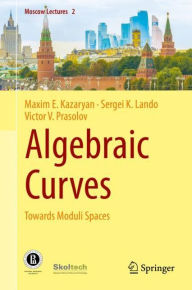 Title: Algebraic Curves: Towards Moduli Spaces, Author: Maxim E. Kazaryan