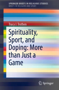 Title: Spirituality, Sport, and Doping: More than Just a Game, Author: Tracy J. Trothen