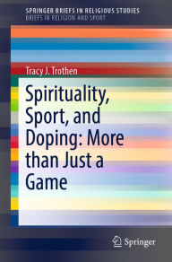 Title: Spirituality, Sport, and Doping: More than Just a Game, Author: Tracy J. Trothen